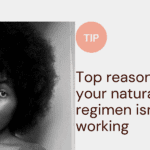 4C Hair care regimen; 7 reasons It isn’t working.