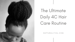 The ultimate guide to daily 4c hair care routine