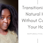 Transitioning to Natural Hair Without Cutting Your Hair.