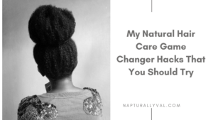 Read more about the article My 9 Natural Hair Care Game Changer Tips.