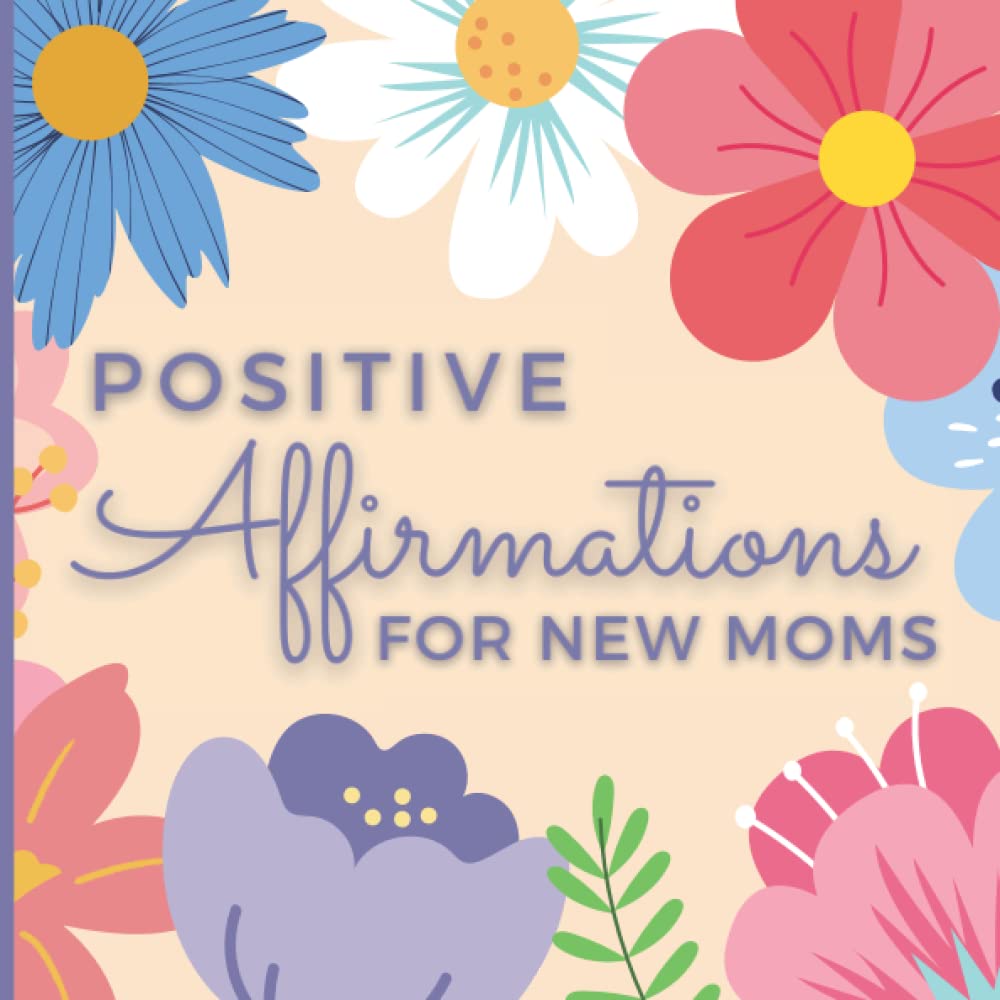 100 Affirmations for New Moms: Post Partum Affirmations.