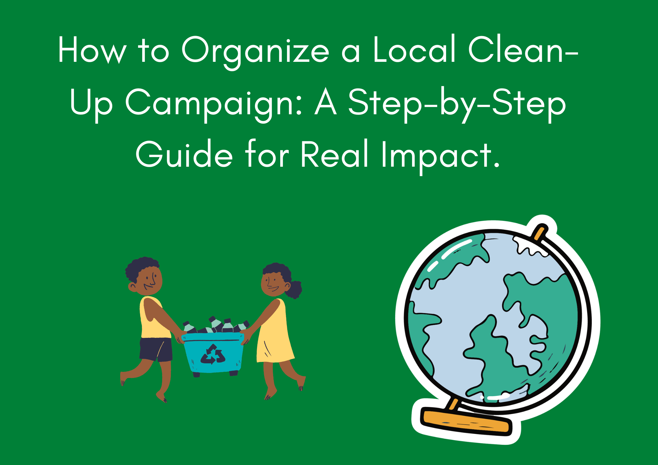 How to Organize a Local Clean-Up Campaign: A Step-by-Step Guide for Real Impact.