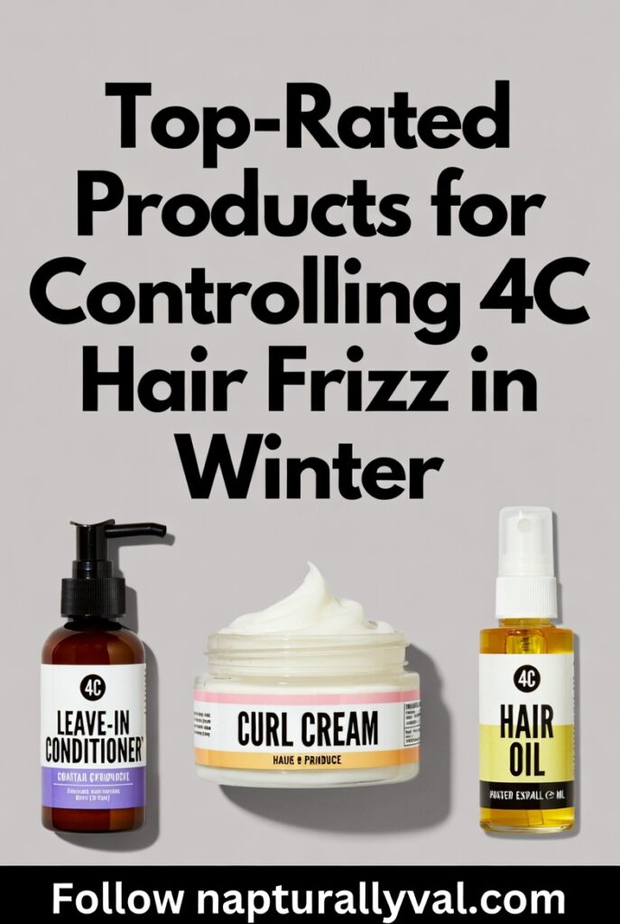 Top-Rated Products for Controlling 4C Hair Frizz in Winter.