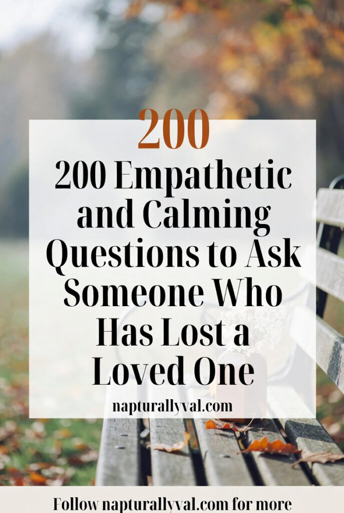 200 Empathetic and Calming Questions to Ask Someone Who Has Lost a Loved One.