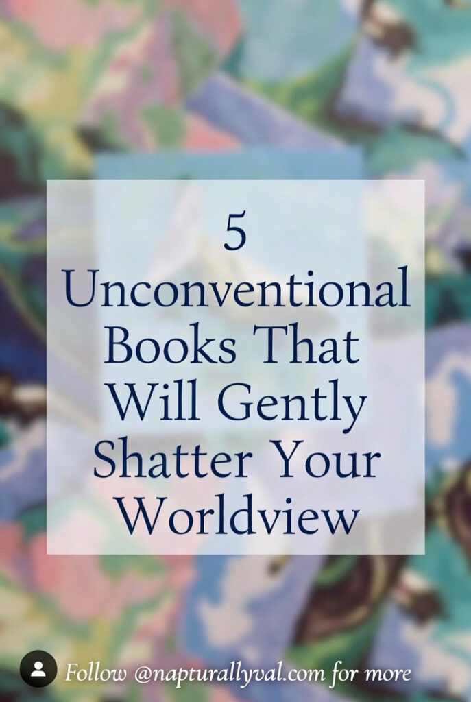 5 Unconventional Books That Will Gently Shatter Your Worldview.