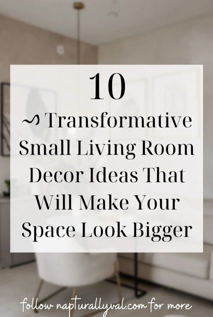 10 Transformative Small Living Room Decor Ideas That Will Make Your Space Look Bigger.