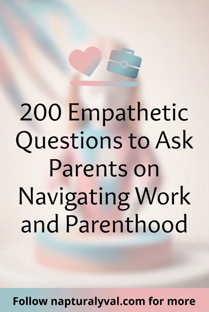 200 Empathetic Questions to Ask Parents on Navigating Work and Parenthood.